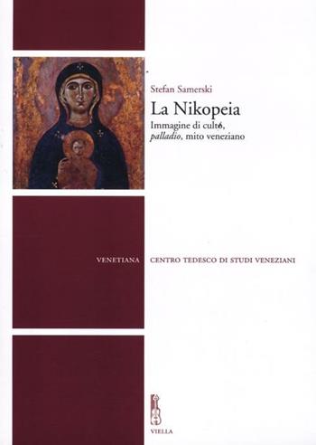 La Nikopeia. Immagine di culto, «palladio», mito veneziano - Stefan Samerski - Libro Viella 2012, Venetiana | Libraccio.it