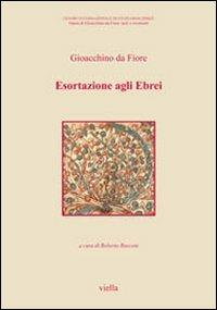 Esortazione agli ebrei. Testo latino a fronte - Gioacchino da Fiore - Libro Viella 2011, Opere di Gioacchino da Fiore: testi e strumenti | Libraccio.it