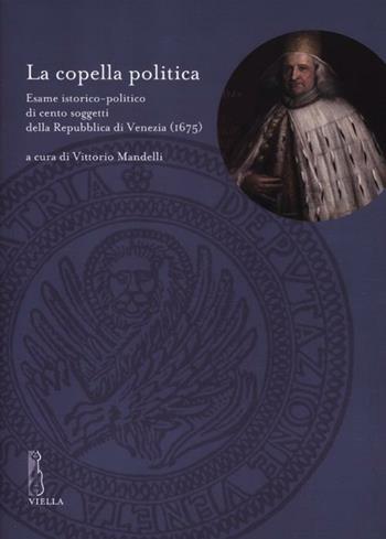 La copella politica. Esame istorico-politico di cento soggetti della Repubblica di Venezia (1675) - Anonimo - Libro Viella 2012, Deputazione di Storia Patria per le Venezie. Studi | Libraccio.it