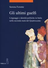 Gli ultimi guelfi. Linguaggi e identità politiche in Italia nella seconda metà del Quattrocento