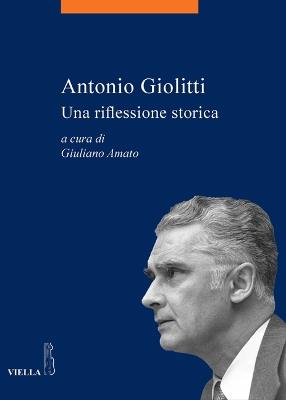 Antonio Giolitti. Una riflessione storica  - Libro Viella 2012, La storia. Temi | Libraccio.it