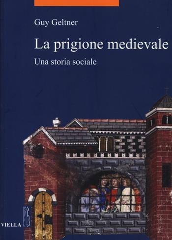 La prigione medievale. Una storia sociale - Guy Geltner - Libro Viella 2012, La storia. Temi | Libraccio.it
