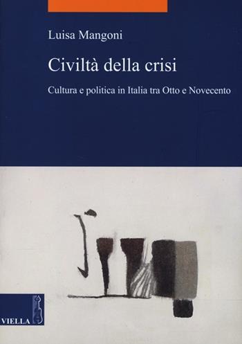 Civiltà della crisi. Cultura e politica in Italia tra Otto e Novecento - Luisa Mangoni - Libro Viella 2013, La storia. Temi | Libraccio.it