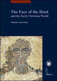 The face of the dead and the early christian world  - Libro Viella 2013, libri di Viella. Arte. Studia Artium Mediaevalium Brunensia | Libraccio.it