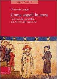 Come angeli in terra. Pier Damiani, la santità e la riforma del secolo XI - Umberto Longo - Libro Viella 2012, Sacro/Santo. Nuova serie | Libraccio.it