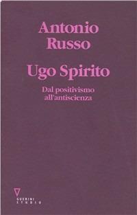 Ugo Spirito. Dal positivismo all'antiscienza - Antonio Russo - Libro Guerini e Associati 1999 | Libraccio.it