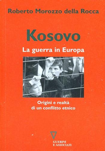 Kosovo. La guerra in Europa. Origini e realtà di un conflitto etnico - Roberto Morozzo Della Rocca - Libro Guerini e Associati 1999 | Libraccio.it