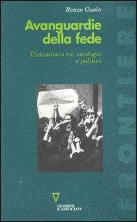 Avanguardie della fede. L'islamismo tra ideologia e politica - Renzo Guolo - Libro Guerini e Associati 2005, Frontiere | Libraccio.it
