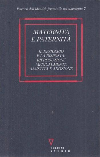 Maternità e paternità. Il desiderio e la risposta riproduzione medicalmente assistita e adozione  - Libro Guerini e Associati 1999 | Libraccio.it