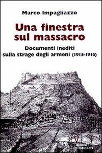 Una finestra sul massacro. Documenti inediti sulla strage degli armeni (1915-1916) - Marco Impagliazzo - Libro Guerini e Associati 2000 | Libraccio.it