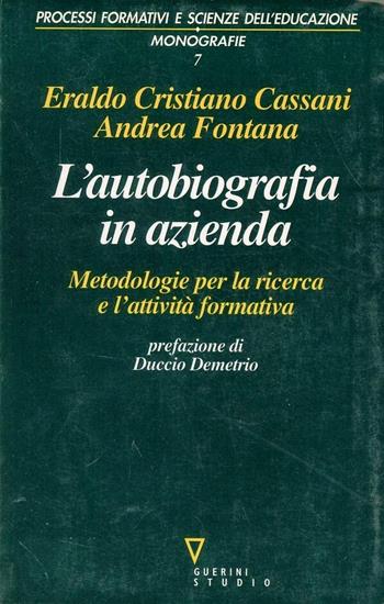 L' autobiografia in azienda. Metodologia per la ricerca e l'attività formativa - Andrea Fontana, Eraldo Cassani - Libro Guerini e Associati 2005, Processi formativi e scienze dell'educaz. | Libraccio.it