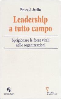 Leadership a tutto campo. Sprigionare le forze vitali nelle organizzazioni - Bruce J. Avolio - Libro Guerini e Associati 2001, Isvor-Fiat | Libraccio.it