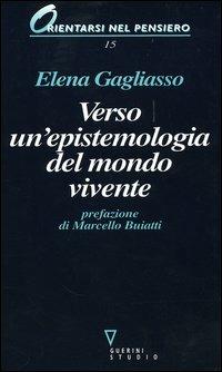 Verso un'epistemologia del mondo vivente. Evoluzione e biodiversità tra legge e narrazione - Elena Gagliasso - Libro Guerini e Associati 2001, Orientarsi nel pensiero | Libraccio.it