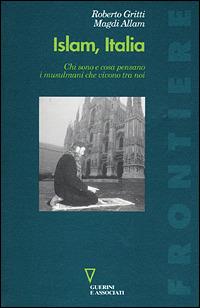 Islam, Italia. Chi sono e cosa pensano i musulmani che vivono tra noi - Roberto Gritti, Magdi Cristiano Allam - Libro Guerini e Associati 2005, Frontiere | Libraccio.it