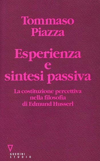 Esperienza e sintesi passiva. La costituzione percettiva nella filosofia di Edmund Husserl - Tommaso Piazza - Libro Guerini e Associati 2005 | Libraccio.it