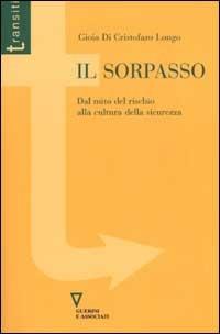 Il sorpasso. Dal mito del rischio alla cultura della sicurezza - Gioia Di Cristofaro Longo - Libro Guerini e Associati 2002, Transiti | Libraccio.it