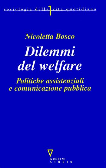 Dilemmi del welfare. Politiche assistenziali e comunicazione pubblica - Nicoletta Bosco - Libro Guerini e Associati 2005, Sociologia della vita quotidiana | Libraccio.it