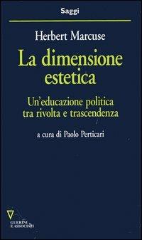 La dimensione estetica. Un'educazione politica tra rivolta e trascendenza - Herbert Marcuse - Libro Guerini e Associati 2005, Saggi | Libraccio.it
