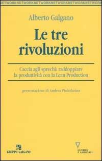 Le tre rivoluzioni. Caccia agli sprechi: raddoppiare la produttività con la Lean Production - Alberto Galgano - Libro Guerini e Associati 2002, Network | Libraccio.it