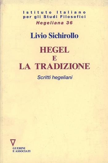 Hegel e la tradizione. Scritti hegeliani - Livio Sichirollo - Libro Guerini e Associati 2002, Hegeliana | Libraccio.it