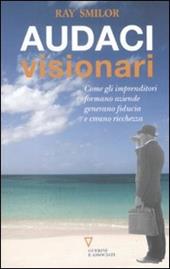 Audaci visionari. Come gli imprenditori fondano aziende, generano fiducia e creano ricchezza