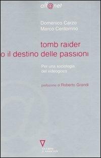 Tomb Raider o il destino delle passioni. Per una sociologia del videogioco - Domenico Carzo, Marco Centorrino - Libro Guerini e Associati 2005, Alf@net | Libraccio.it