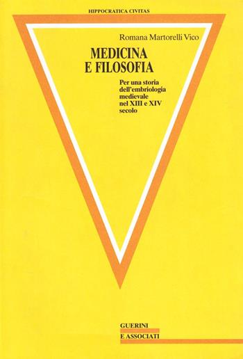 Medicina e filosofia. Per una storia dell'embriologia medievale nel XIII e XIV secolo - Romana Martorelli Vico - Libro Guerini e Associati 2002, Hippocratica civitas | Libraccio.it