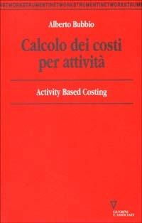 Calcolo dei costi per attività. Activity based costing - Alberto Bubbio - Libro Guerini e Associati 2005, Network strumenti | Libraccio.it