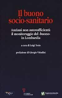Il buono socio-sanitario. Anziani non autosufficienti: il monitoraggio del «buono» in Lombardia  - Libro Guerini e Associati 2005 | Libraccio.it