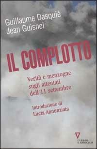 Il complotto. Verità e menzogne sugli attentati dell'11 settembre - Guillaume Dasquié, Jean Guisnel - Libro Guerini e Associati 2005 | Libraccio.it