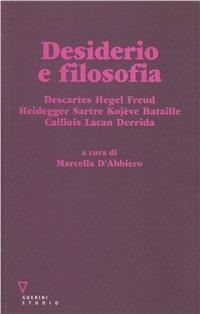 Desiderio e filosofia. Descartes, Hegel, Freud, Heidegger, Sartre, Kojève, Bataille, Caillois, Lacan, Derrida  - Libro Guerini e Associati 2005 | Libraccio.it