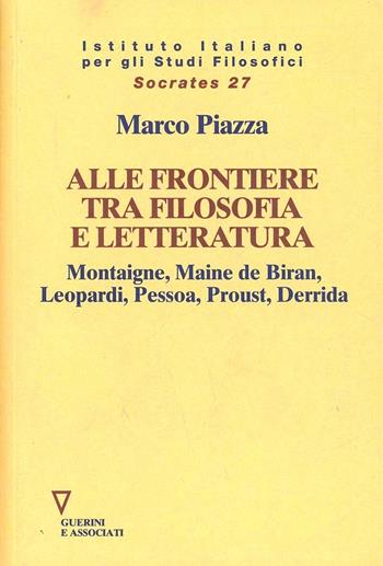 Alle frontiere tra filosofia e letteratura. Montaigne, Maine de Biran, Leopardi, Pessoa, Proust, Derrida - Marco Piazza - Libro Guerini e Associati 2003, Socrates | Libraccio.it