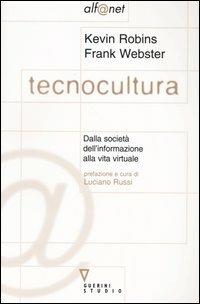 Tecnocultura. Dalla società dell'informazione alla vita virtuale - Kevin Robins, Frank Webster - Libro Guerini e Associati 2003, Alf@net | Libraccio.it
