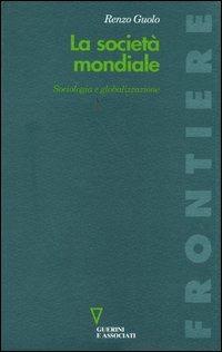 La società mondiale. Sociologia e globalizzazione - Renzo Guolo - Libro Guerini e Associati 2003, Frontiere | Libraccio.it