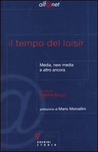 Il tempo del loisir. Media, new media e altro ancora  - Libro Guerini e Associati 2003, Alf@net | Libraccio.it
