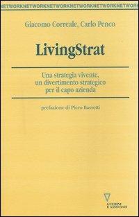 LivingStrat. Una strategia vivente, un divertimento strategico per il capo azienda - Giacomo Correale, Carlo Penco - Libro Guerini e Associati 2005, Network | Libraccio.it