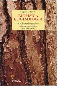 Biofisica e pulsologia. La medicina tradizionale cinese: una medicina olistica secondo le leggi universali degli esseri viventi - Eugenia L. Bassani - Libro Guerini e Associati 2005 | Libraccio.it