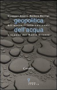 Geopolitica dell'acqua. Gli scenari internazionali e il caso del Medio Oriente - Giuseppe Anzera, Barbara Marniga - Libro Guerini e Associati 2004 | Libraccio.it