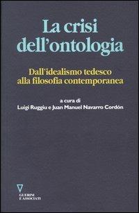 La crisi dell'ontologia. Dall'idealismo tedesco alla filosofia contemporanea  - Libro Guerini e Associati 2005 | Libraccio.it