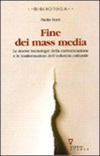 Fine dei mass media. Le nuove tecnologie della comunicazione e le trasformazioni dell'industria culturale - Paolo Ferri - Libro Guerini e Associati 2004, Biblioteca contemporanea. I saperi | Libraccio.it