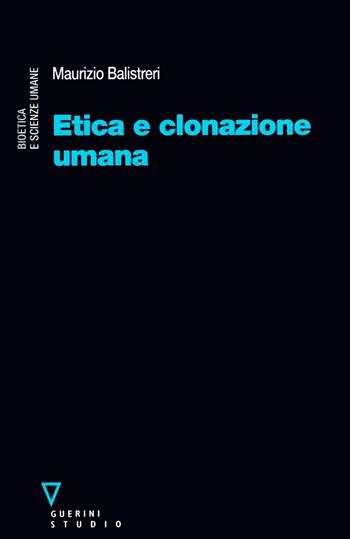 Etica e clonazione umana - Maurizio Balistreri - Libro Guerini e Associati 2004, Bioetica e scienze umane | Libraccio.it