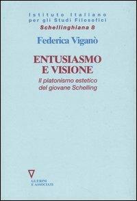 Entusiasmo e visione. Il platonismo estetico del giovane Schelling - Federica Viganò - Libro Guerini e Associati 2003, Schellinghiana | Libraccio.it