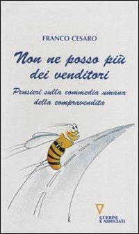 Non ne posso più dei venditori. Pensieri sulla commedia umana della compravendita - Franco Cesaro - Libro Guerini e Associati 2005 | Libraccio.it