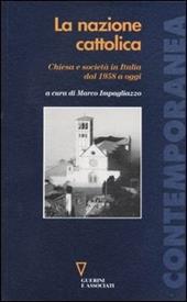 La nazione cattolica. Chiesa e società in Italia dal 1958 a oggi