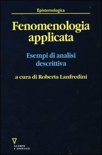Fenomenologia applicata. Esempi di analisi descrittiva  - Libro Guerini e Associati 2004, Epistemologica | Libraccio.it