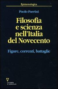 Filosofia e scienza nell'Italia del Novecento. Figure, correnti, battaglie - Paolo Parrini - Libro Guerini e Associati 2004, Epistemologica | Libraccio.it