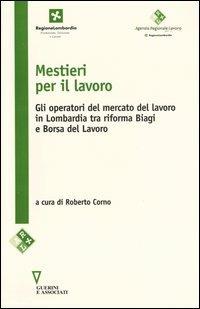 Mestieri per il lavoro. Gli operatori del mercato del lavoro in Lombardia tra riforma Biagi e Borsa del lavoro  - Libro Guerini e Associati 2004, Agenzia regionale per il lavoro | Libraccio.it