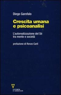 Crescita umana e psicoanalisi. L'autorealizzazione del Sé tra mente e società - Diego Garofalo - Libro Guerini e Associati 2004 | Libraccio.it