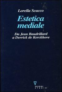 Estetica mediale. Da Jean Baudrillard a Derrick De Kerckhove - Lorella Scacco - Libro Guerini e Associati 2004 | Libraccio.it