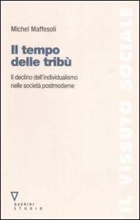 Il tempo delle tribù. Il declino dell'individualismo nelle società postmoderne - Michel Maffesoli - Libro Guerini e Associati 2004, Il vissuto sociale | Libraccio.it